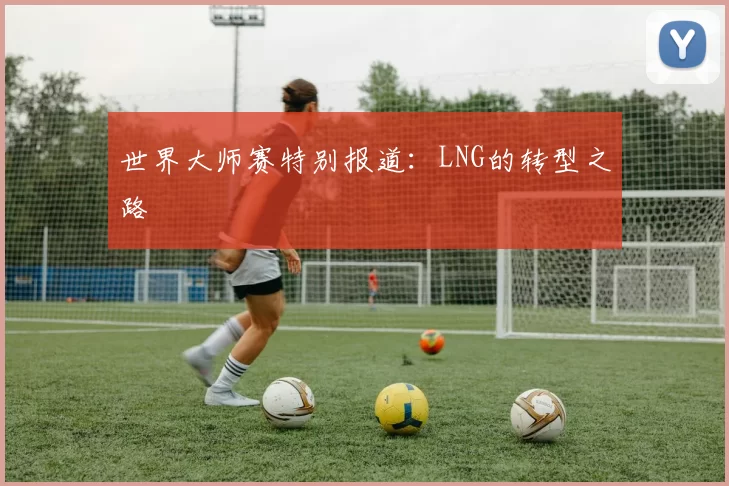 世界大师赛特别报道：LNG的转型之路